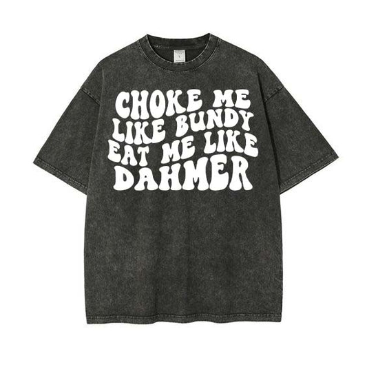 Choke Me Like Bundy Eat Me Like Dahmer Washed T-shirt