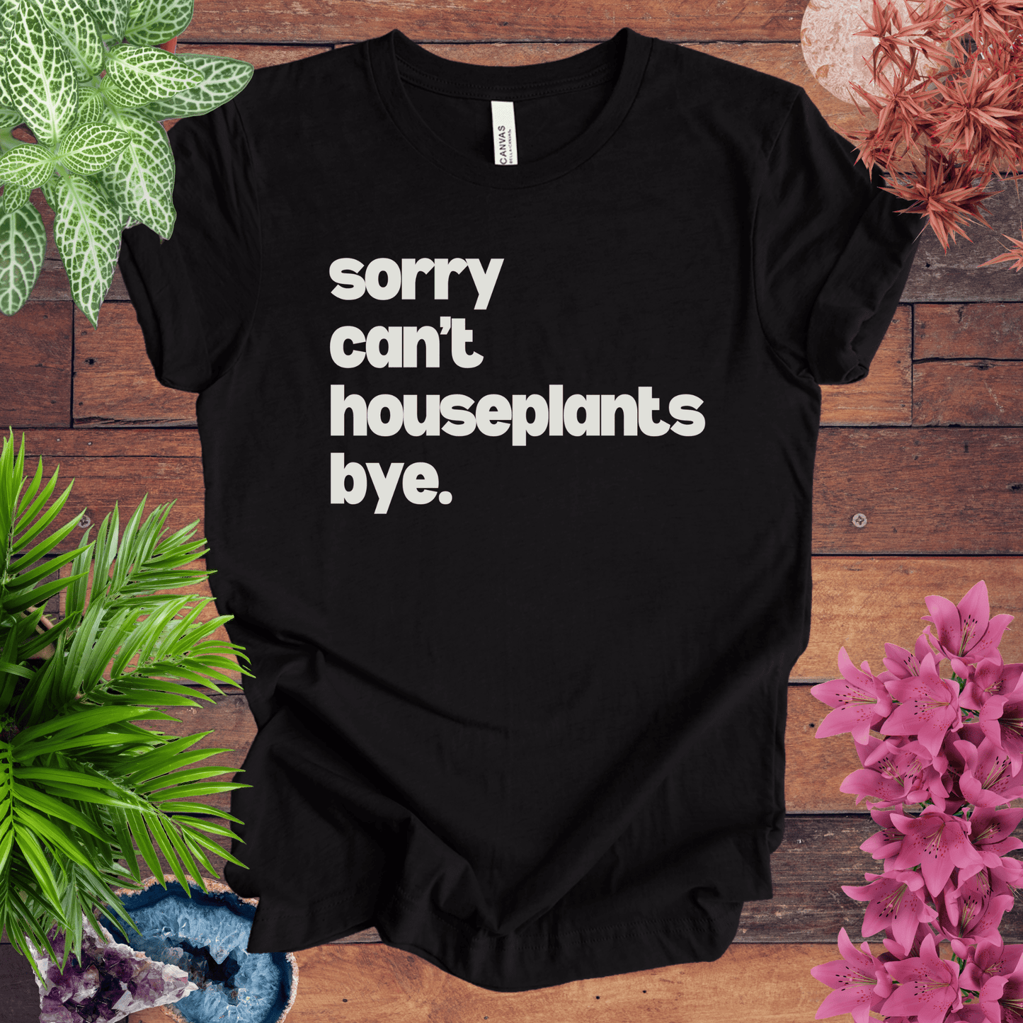 Sorry, Can't. Houseplants. Bye T-Shirt