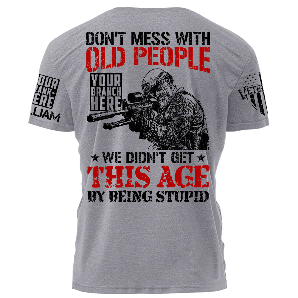 Don't Mess With Old People We Didn't Get This Age By Being Stupid Personalized Shirt For Military Veteran H2511