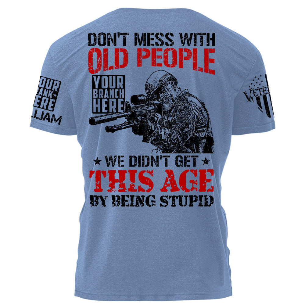 Don't Mess With Old People We Didn't Get This Age By Being Stupid Personalized Shirt For Military Veteran H2511