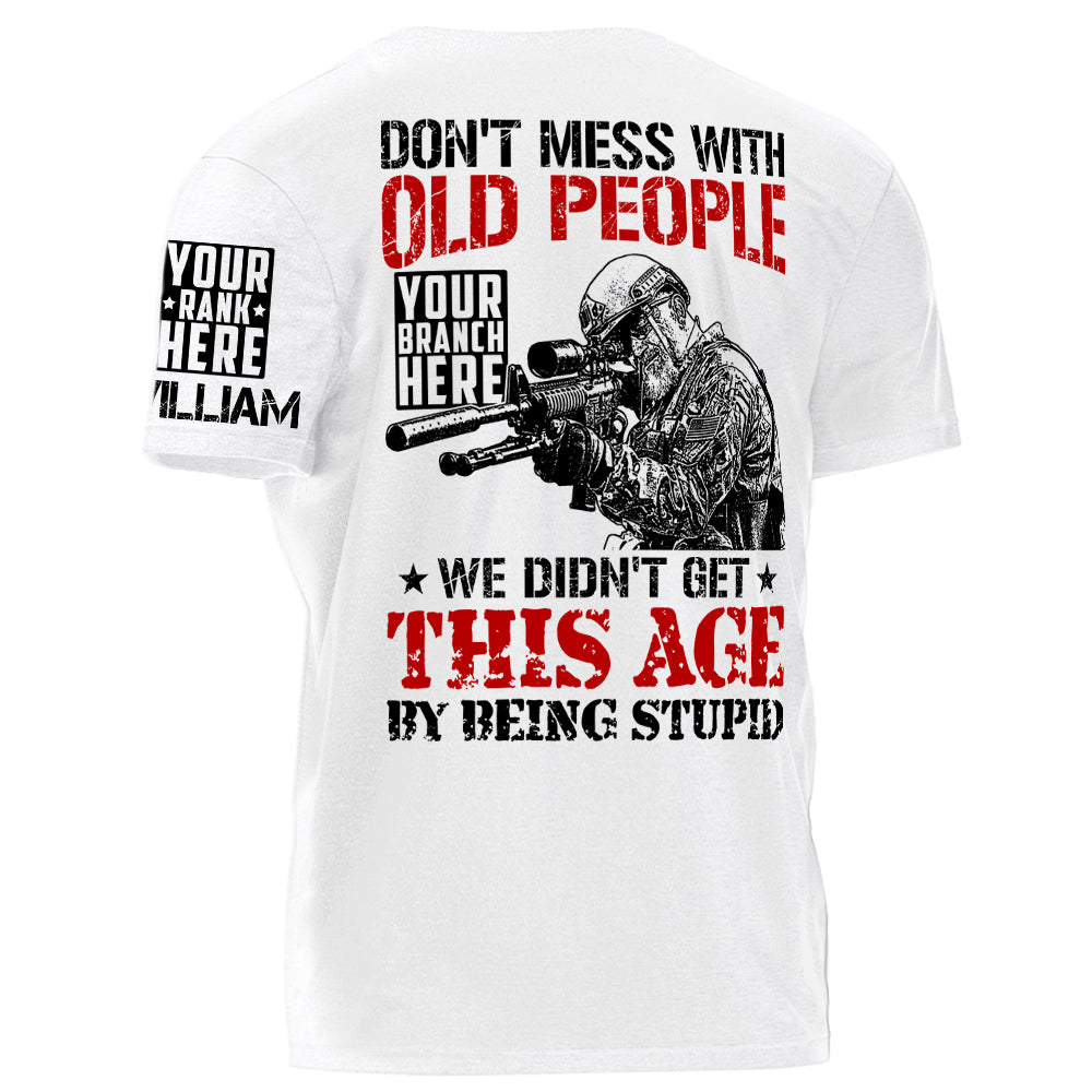 Don't Mess With Old People We Didn't Get This Age By Being Stupid Personalized Shirt For Military Veteran H2511