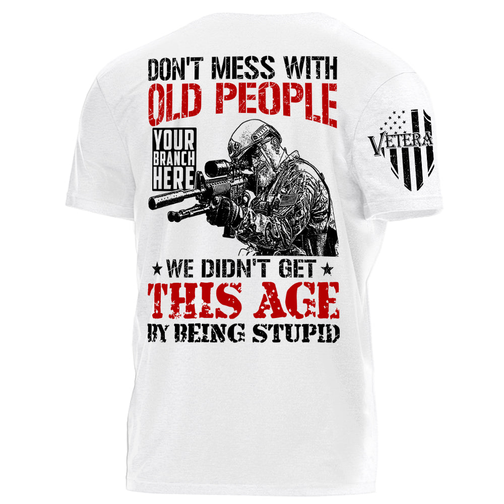 Don't Mess With Old People We Didn't Get This Age By Being Stupid Personalized Shirt For Military Veteran H2511