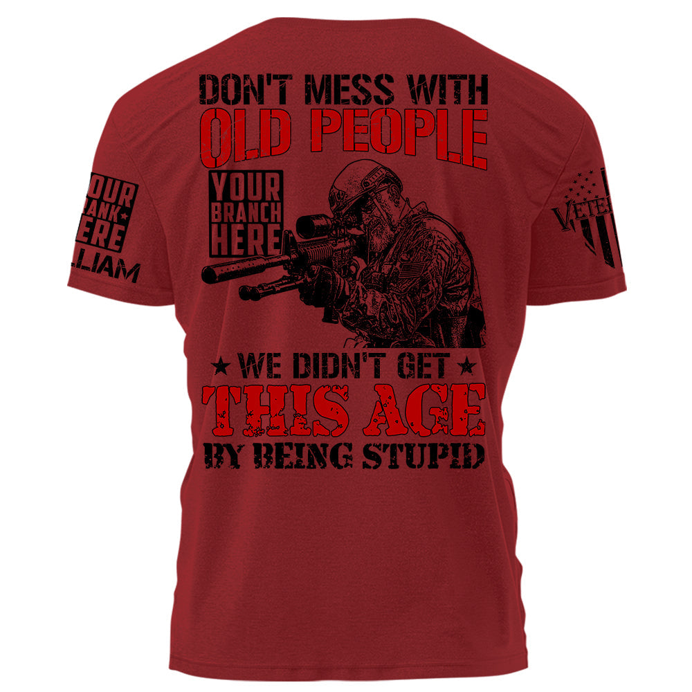 Don't Mess With Old People We Didn't Get This Age By Being Stupid Personalized Shirt For Military Veteran H2511