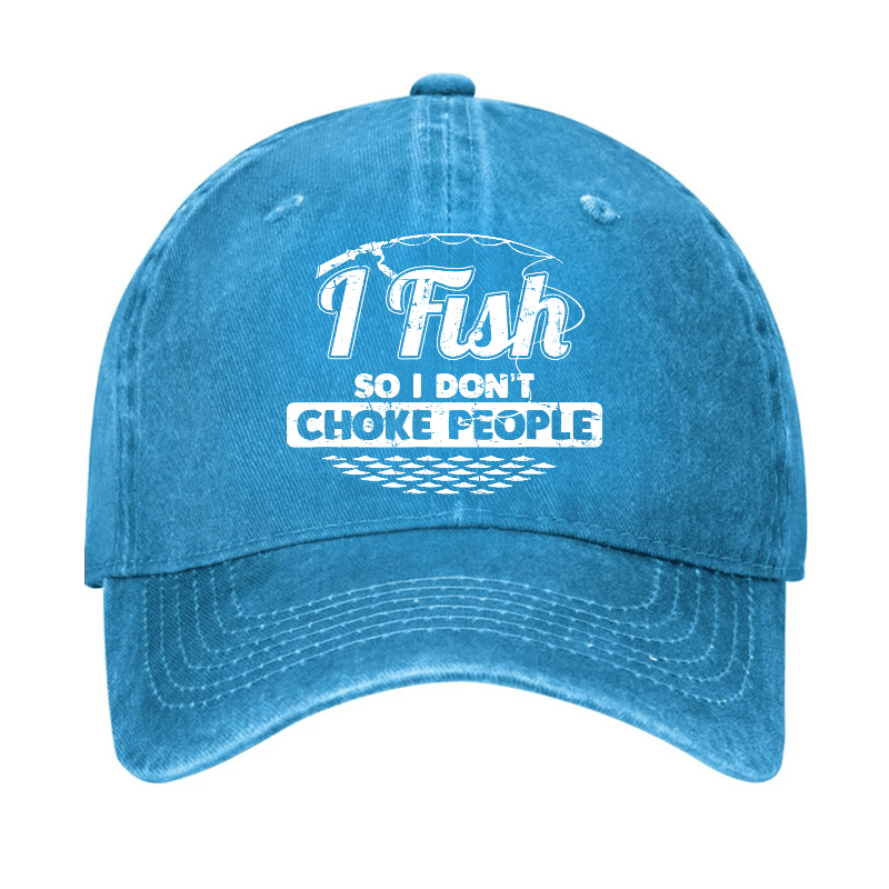 I Fish So I Don't Choke People Funny Sayings Fishing Cap