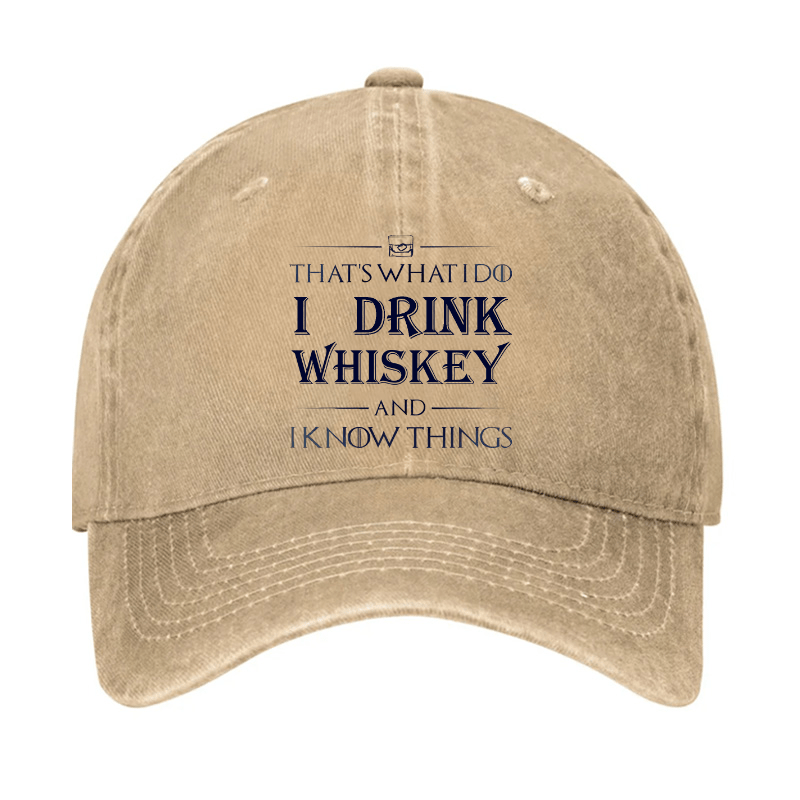 That's What I Do I Drink Whiskey And I know Things Cap