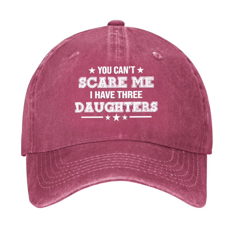 You Can't Scare Me I Have Three Daughters Cap (Free Customization)