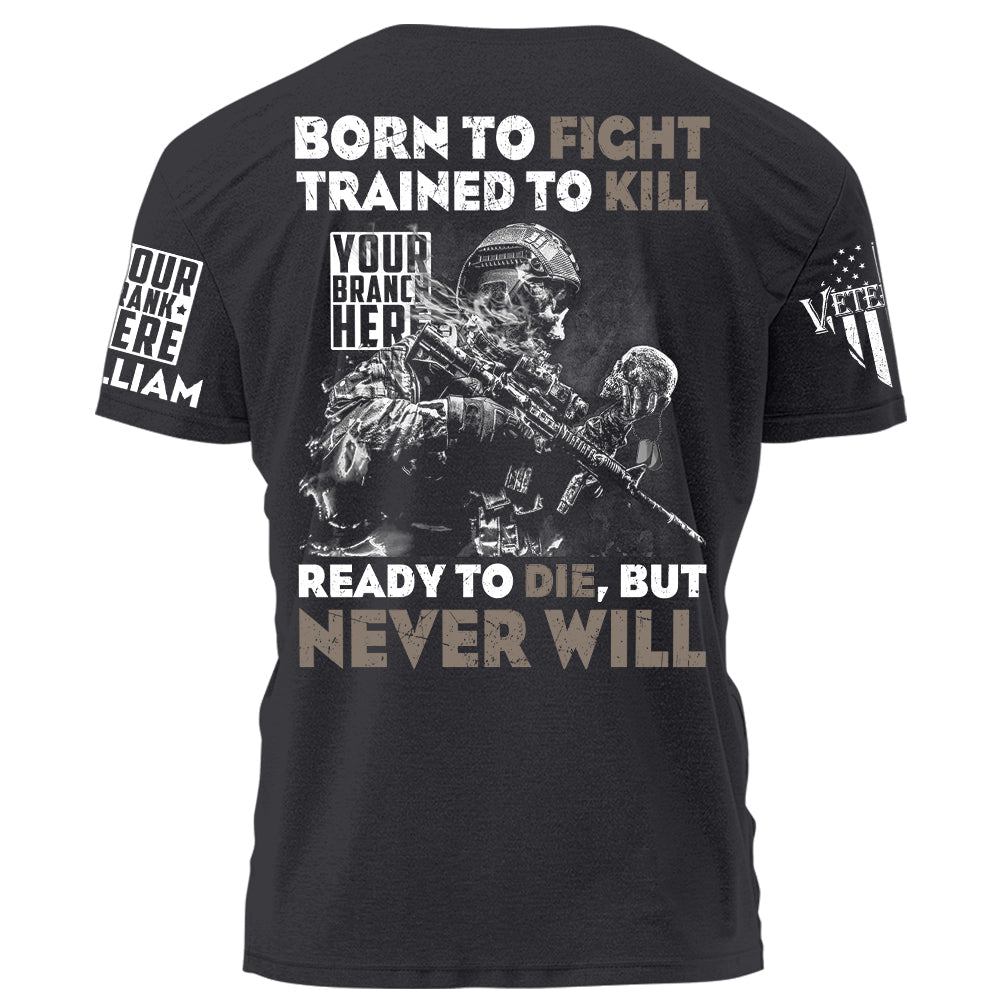 Born To Fight Trained To Kill Ready To Die But Never Will Personalized Grunge Shirt For Veteran H2511