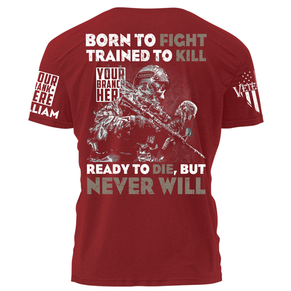 Born To Fight Trained To Kill Ready To Die But Never Will Personalized Grunge Shirt For Veteran H2511