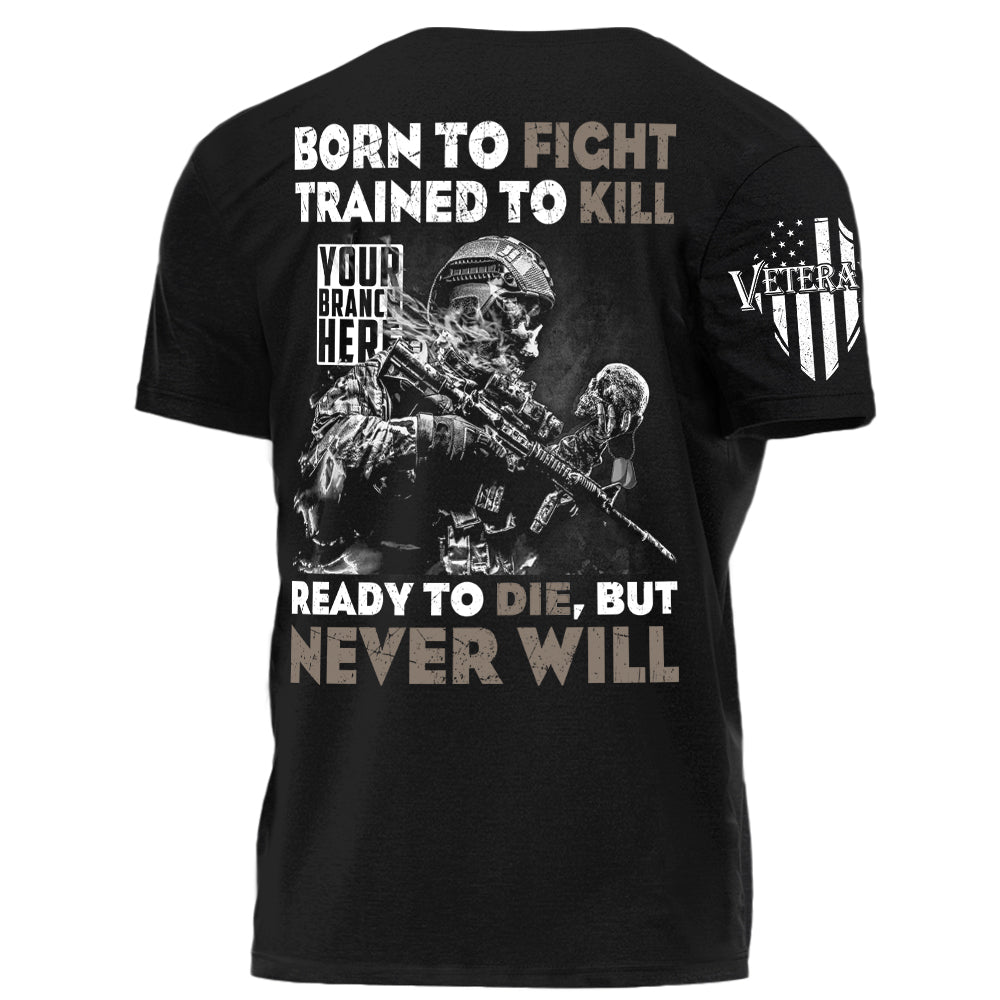 Born To Fight Trained To Kill Ready To Die But Never Will Personalized Grunge Shirt For Veteran H2511