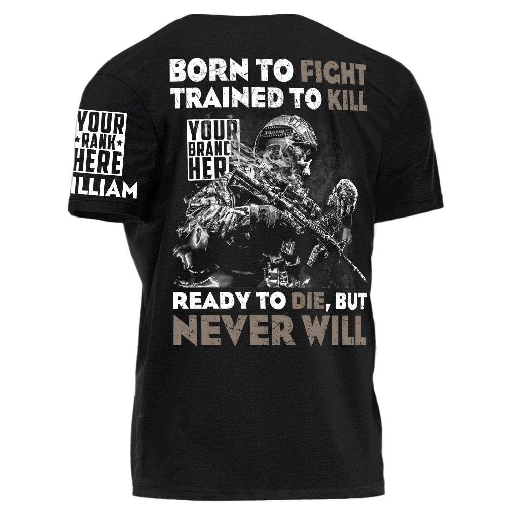 Born To Fight Trained To Kill Ready To Die But Never Will Personalized Grunge Shirt For Veteran H2511