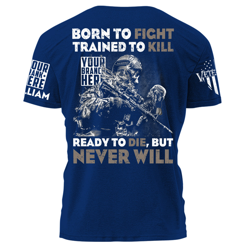 Born To Fight Trained To Kill Ready To Die But Never Will Personalized Grunge Shirt For Veteran H2511