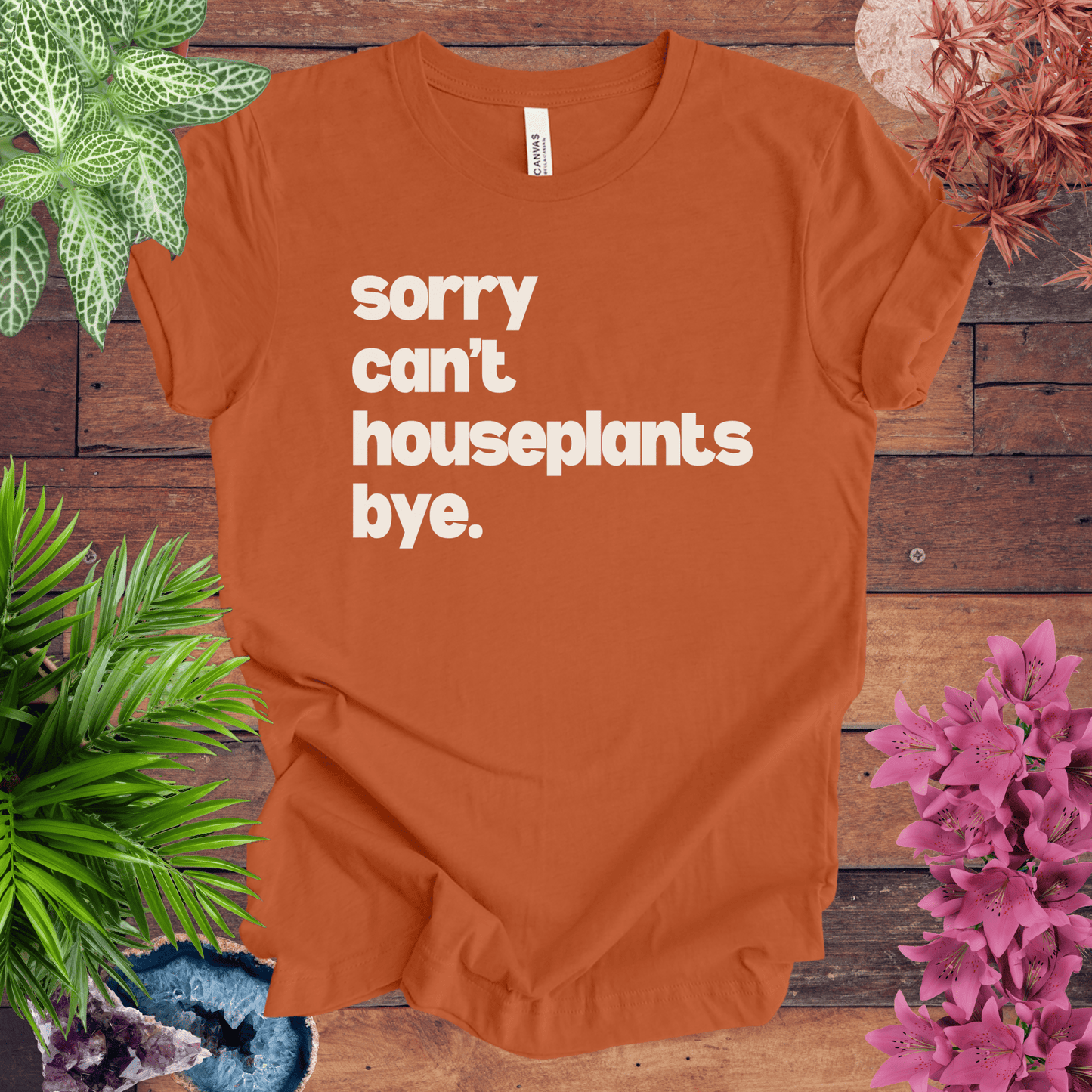 Sorry, Can't. Houseplants. Bye T-Shirt