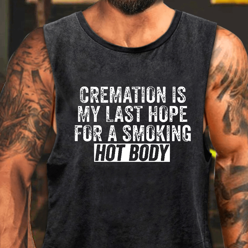 Cremation Is My Last Hope For A Smoking Hot Body Washed Tank Top