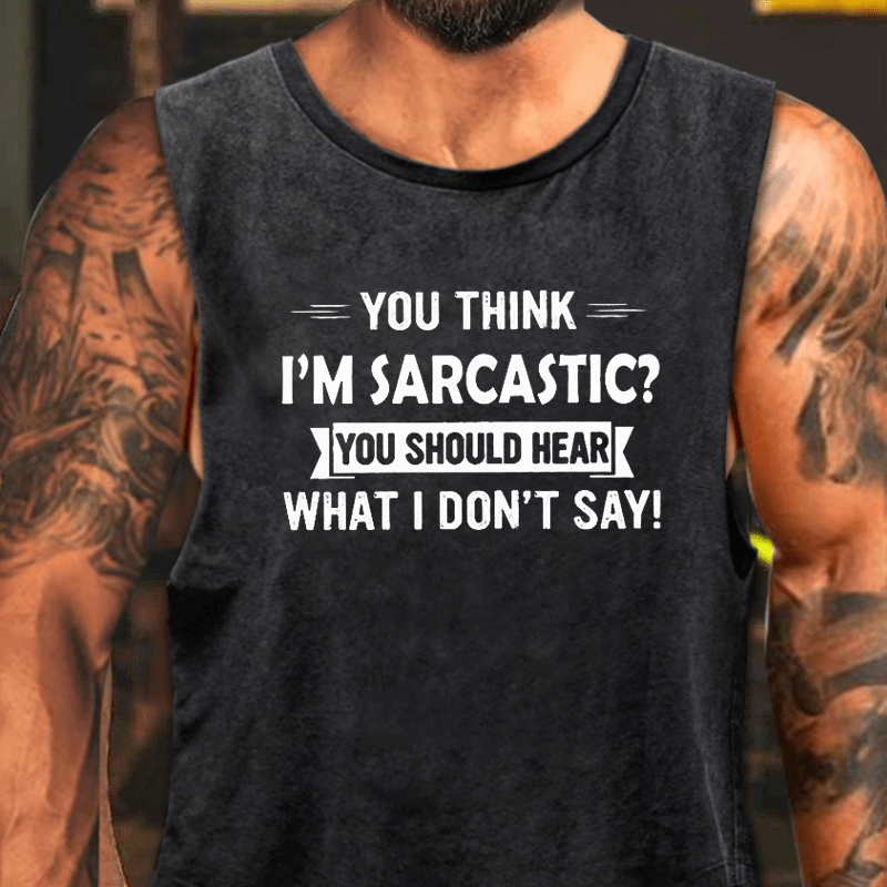 You Think I'm Sarcastic You Should Hear What I Don't Say Washed Tank Top