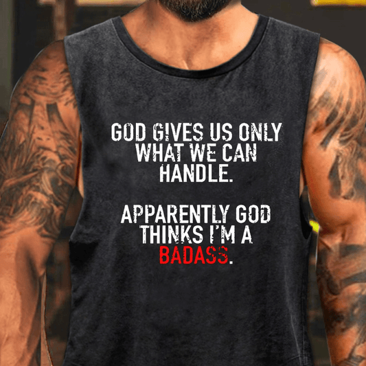 God Gives Us Only What We Can Handle Apparently God Thinks I'm A Badass Washed Tank Top