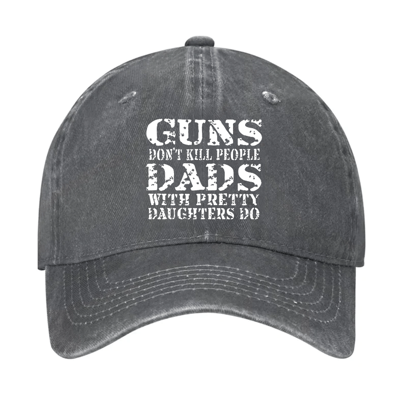 Guns Don't Kill People Dads With Pretty Daughters Do Cap