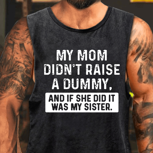 My Mom Didn't Raise A Dummy, And If She Did It Was My Sister Washed Tank Top