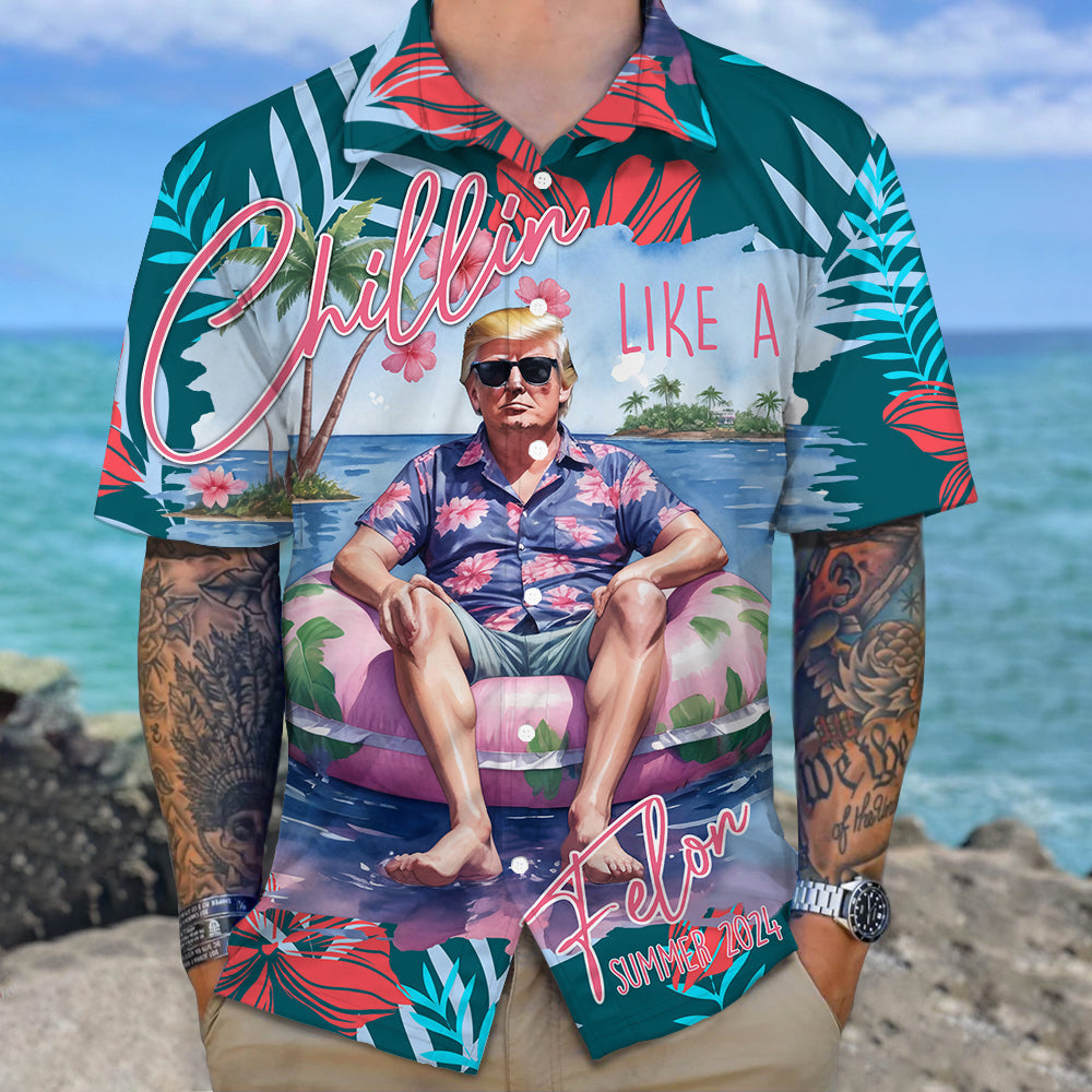 Chillin Like A Felon Summer 2024 Trump President Hawaiian Shirt DM01 62959