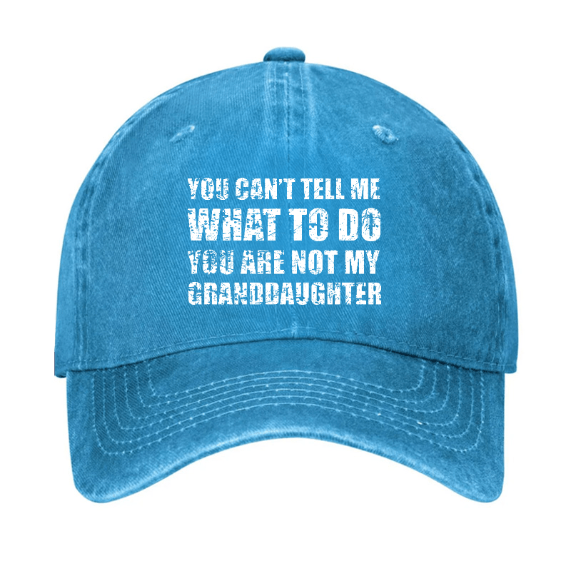 You Can't Tell Me What To Do You Are Not My Granddaughter Funny Family Cap