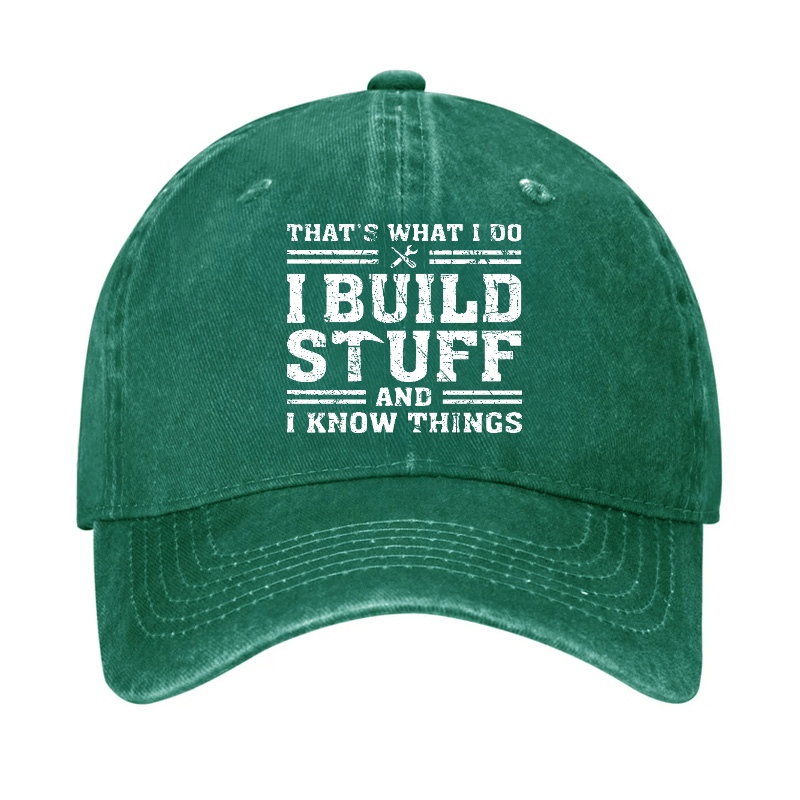 That's What I Do I Build Stuff And I Know Things Funny Custom Cap