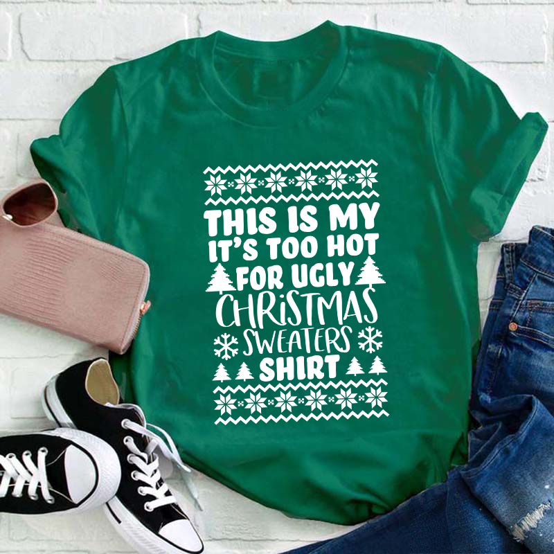 This Is My It's Too Hot For Ugly Christmas Sweaters Shirt Teacher T-Shirt