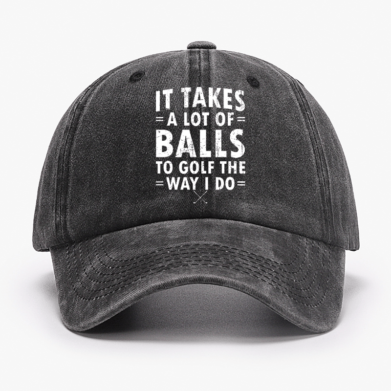 It Takes A Lot Of Balls To Golf Like I Do Cap