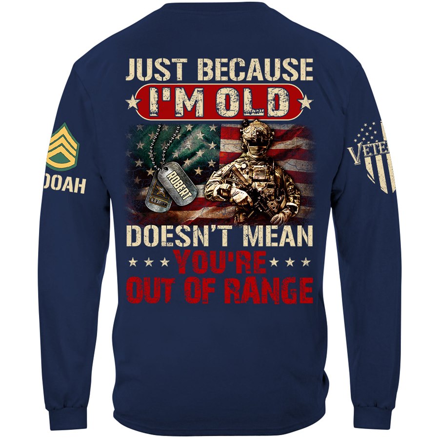 Just Because I'm Old Doesn't Mean You're Out of Range Custom Shirt Available To All Military Branches Veteran Gift H2511 Trna