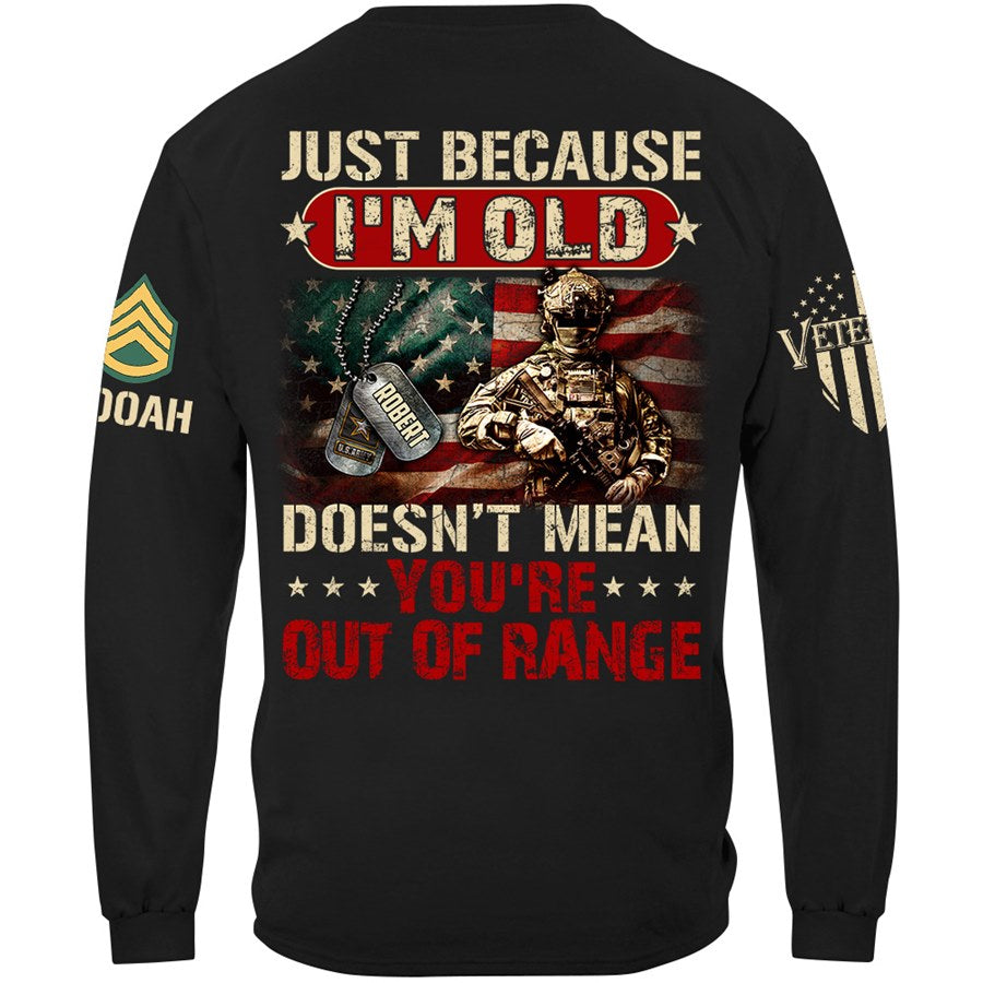 Just Because I'm Old Doesn't Mean You're Out of Range Custom Shirt Available To All Military Branches Veteran Gift H2511 Trna