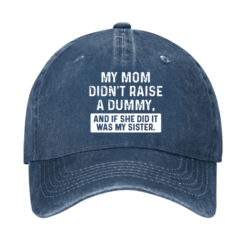 My Mom Didn't Raise A Dummy, And If She Did It Was My Sister Funny Cap