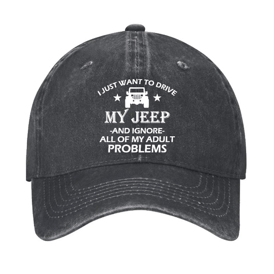 I Just Want To Drive My Jeep And Ignore All Of My Adult Problems Cap (Free Customization)