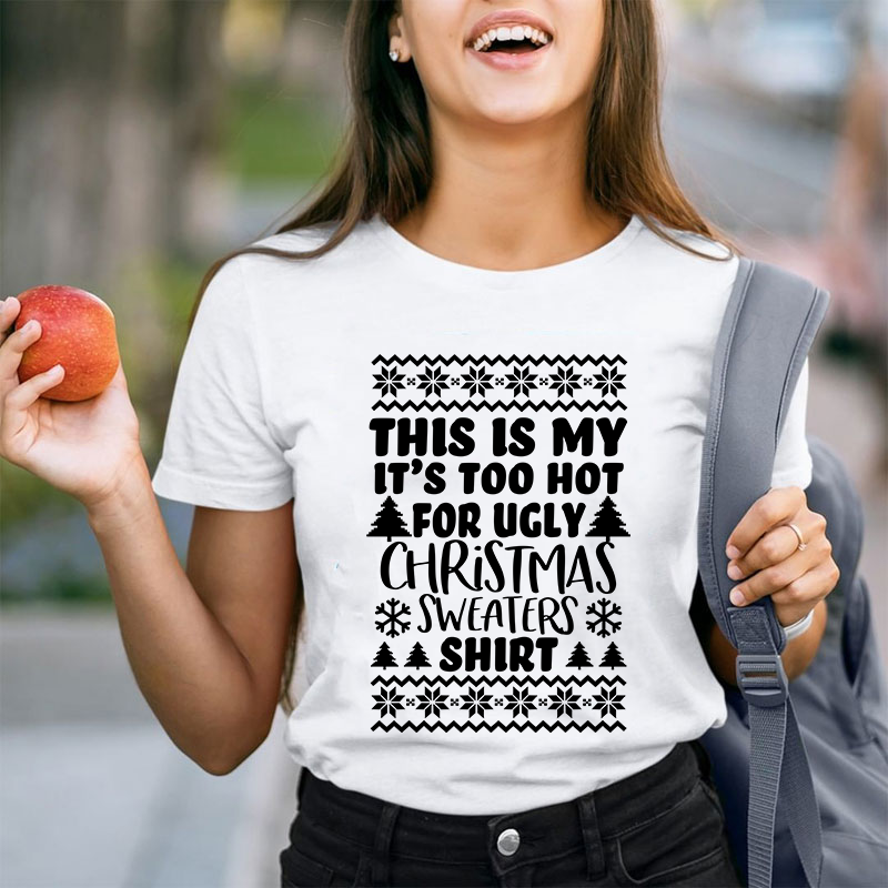 This Is My It's Too Hot For Ugly Christmas Sweaters Shirt Teacher T-Shirt