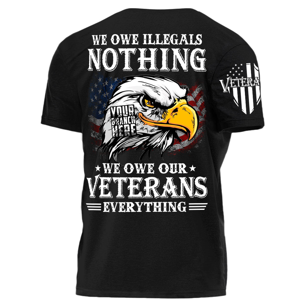 We Owe Illegals Nothing We Owew Our Veterans Everything Personalized   Shirt For Veteran H2511