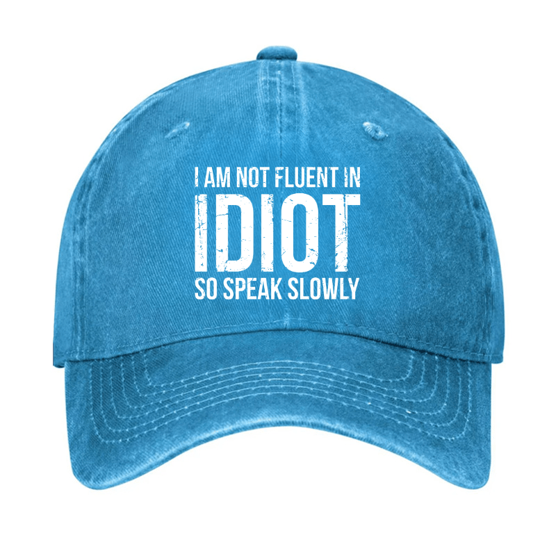 I Am Not Fluent In Idiot So Speak Slowly Cap