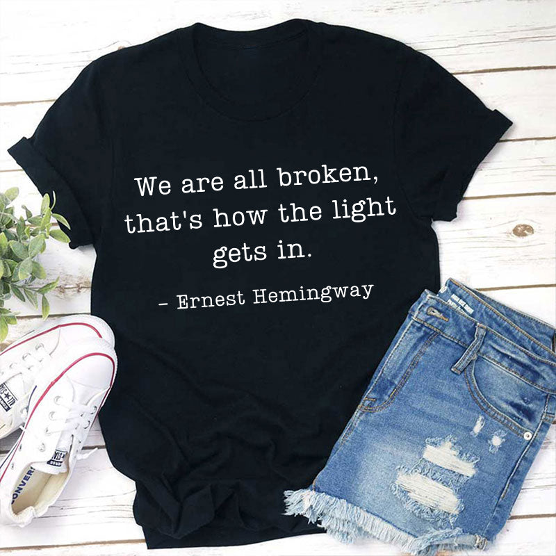 We Are Broken That's How The Light Gets In Teacher T-Shirt