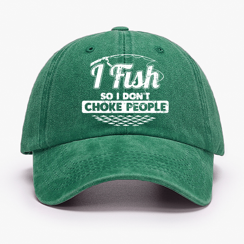 I Fish So I Don't Choke People Funny Sayings Fishing Cap