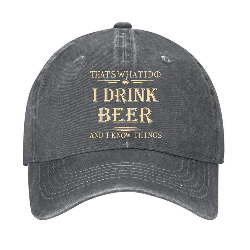 That's What I Do I Drink Beer And I Know Things Cap