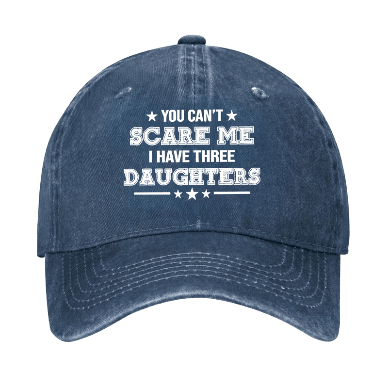 You Can't Scare Me I Have Three Daughters Cap (Free Customization)