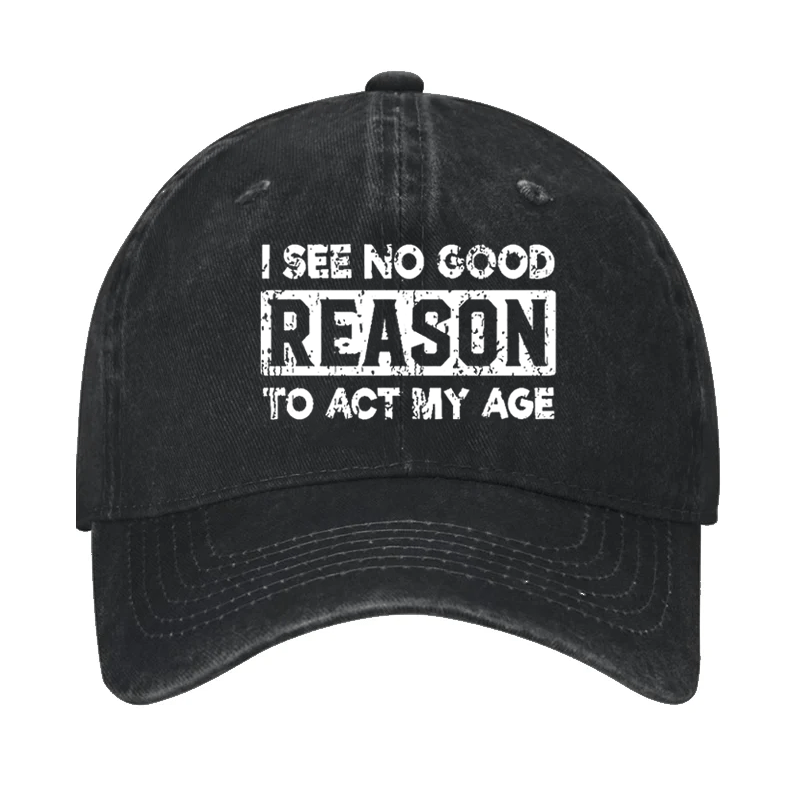 I See No Good Reason To Act My Age Cap