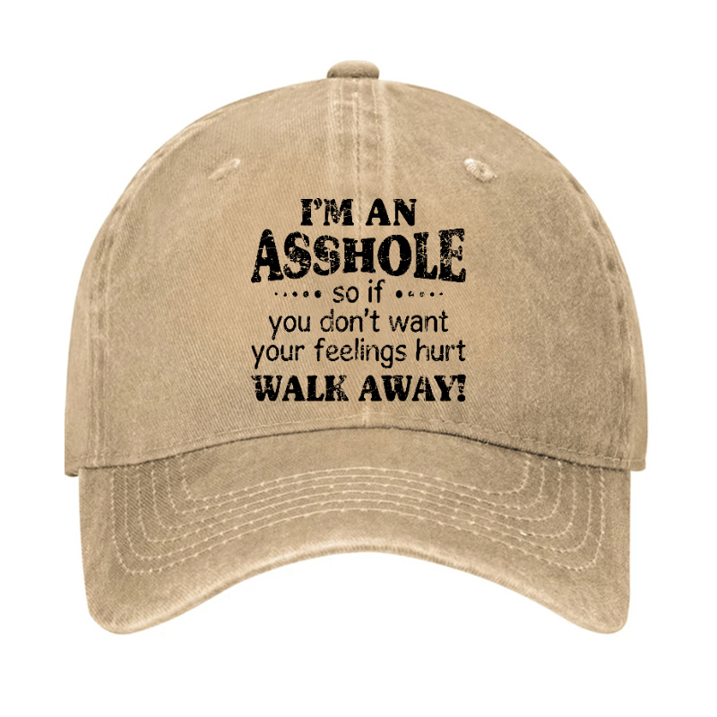 I'm An Asshole So If You Don't Want Your Feelings Hurt Walk Away Cap (Free Customization)