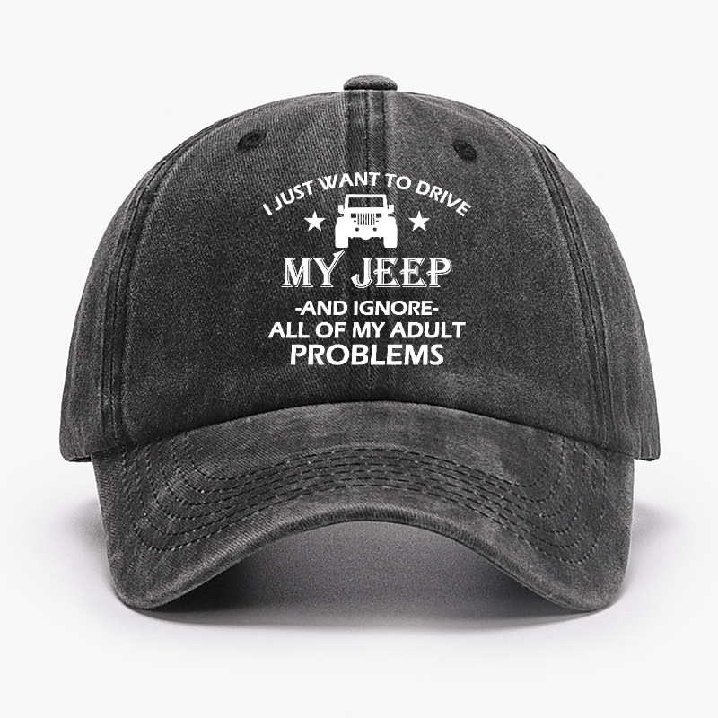 I Just Want To Drive My Jeep And Ignore All Of My Adult Problems Cap (Free Customization)