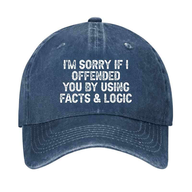 I'm Sorry If I Offended You By Using Facts and Logic Funny Cap