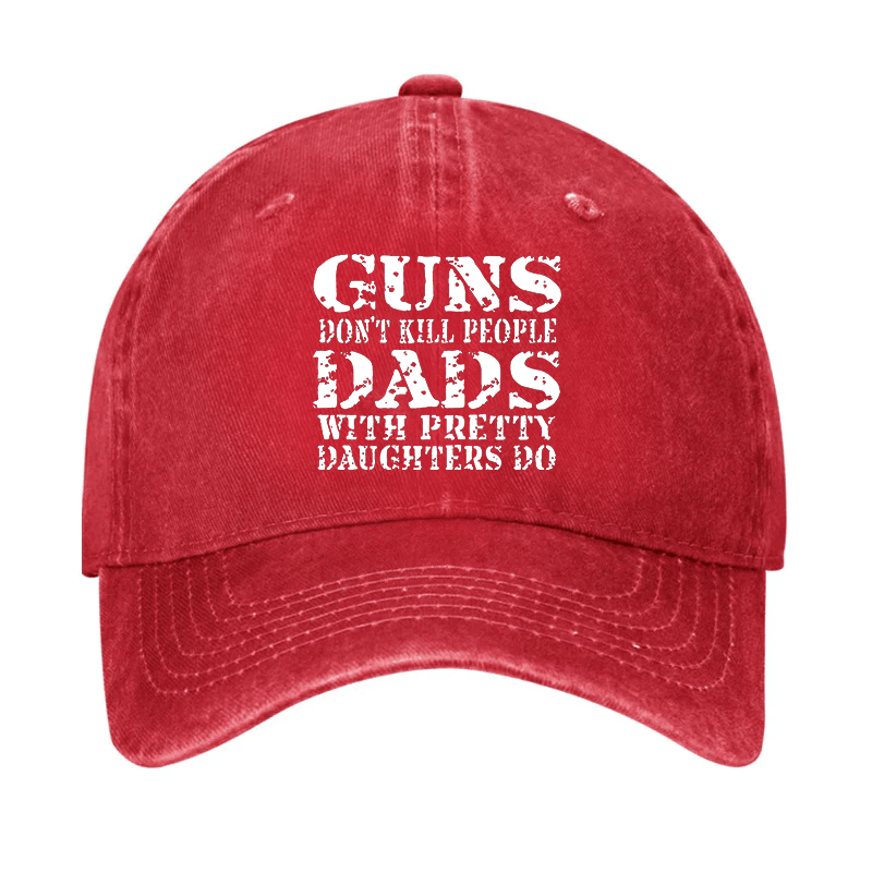 Guns Don't Kill People Dads With Pretty Daughters Do Cap