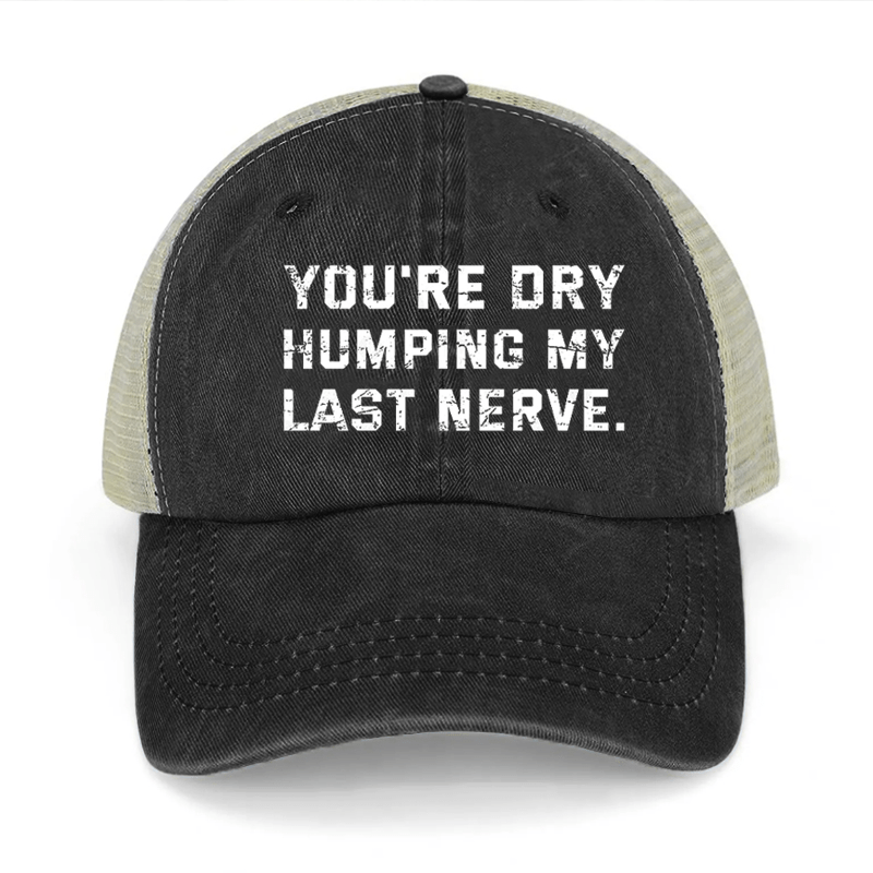 You're Dry Humping My Last Nerve Washed Denim Mesh Back Cap