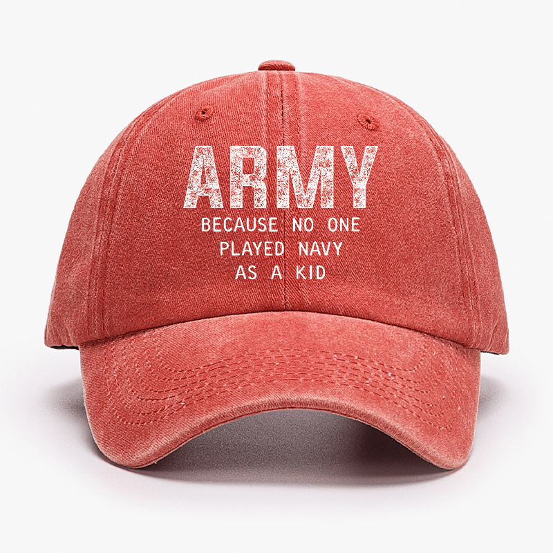 Army Because No One Played Navy As A Kid Funny Sarcastic Veteran Cap (Free Customization)