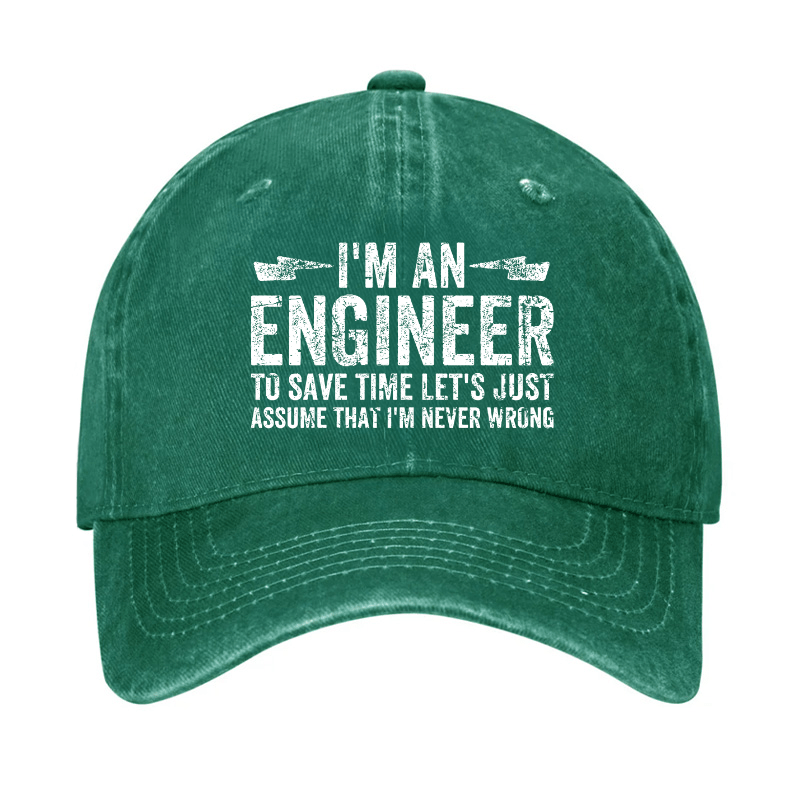 I'm An Engineer To Save Time Let's Just Assume That I'm Never Wrong Cap (Free Customization)