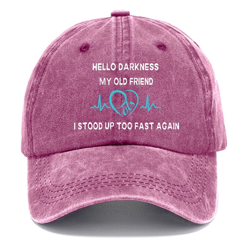 Hello Darkness My Old Friend I Stood Up Too Fast Again Funny Print Cap (Free Customization)