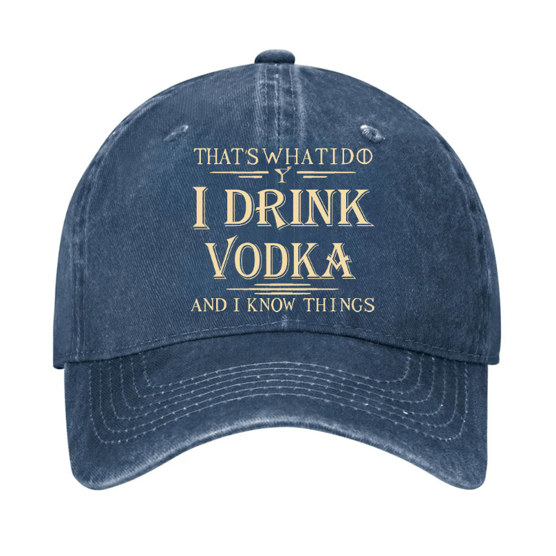 Thst's What I Do I Drink Vodka And I Know Things Cap