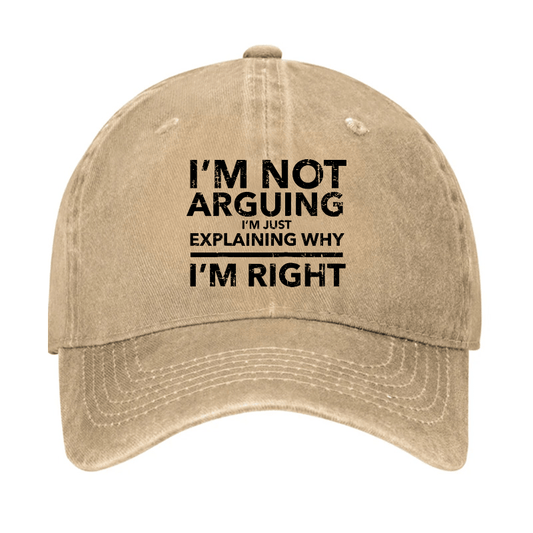 I'm Not Arguing I'm Explaining Why I'm Right Cap