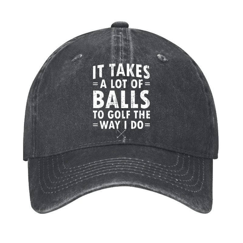 It Takes A Lot Of Balls To Golf Like I Do Cap