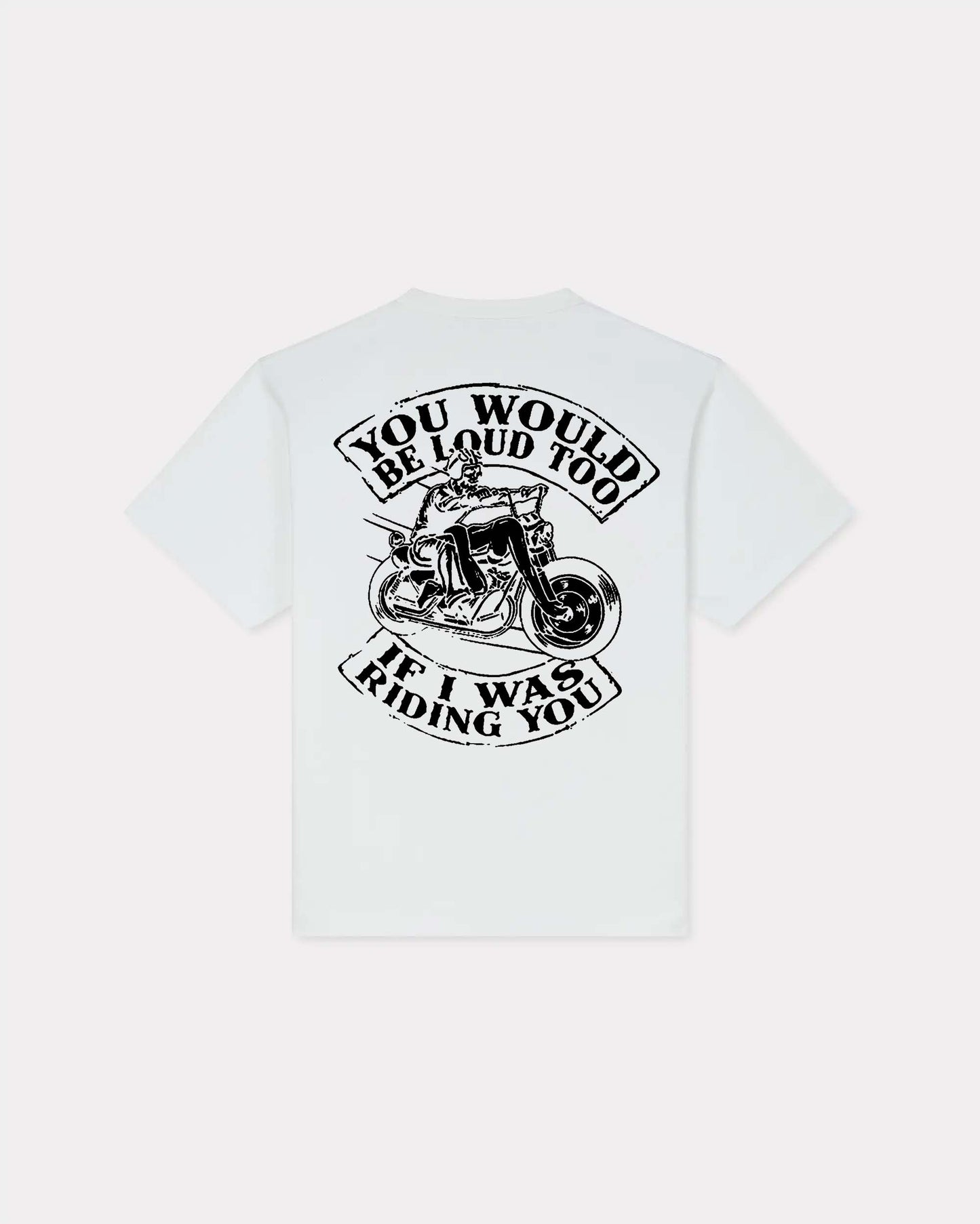 You Would Be Loud Too If I Was Riding You Motorcycles Graphic T-shirt